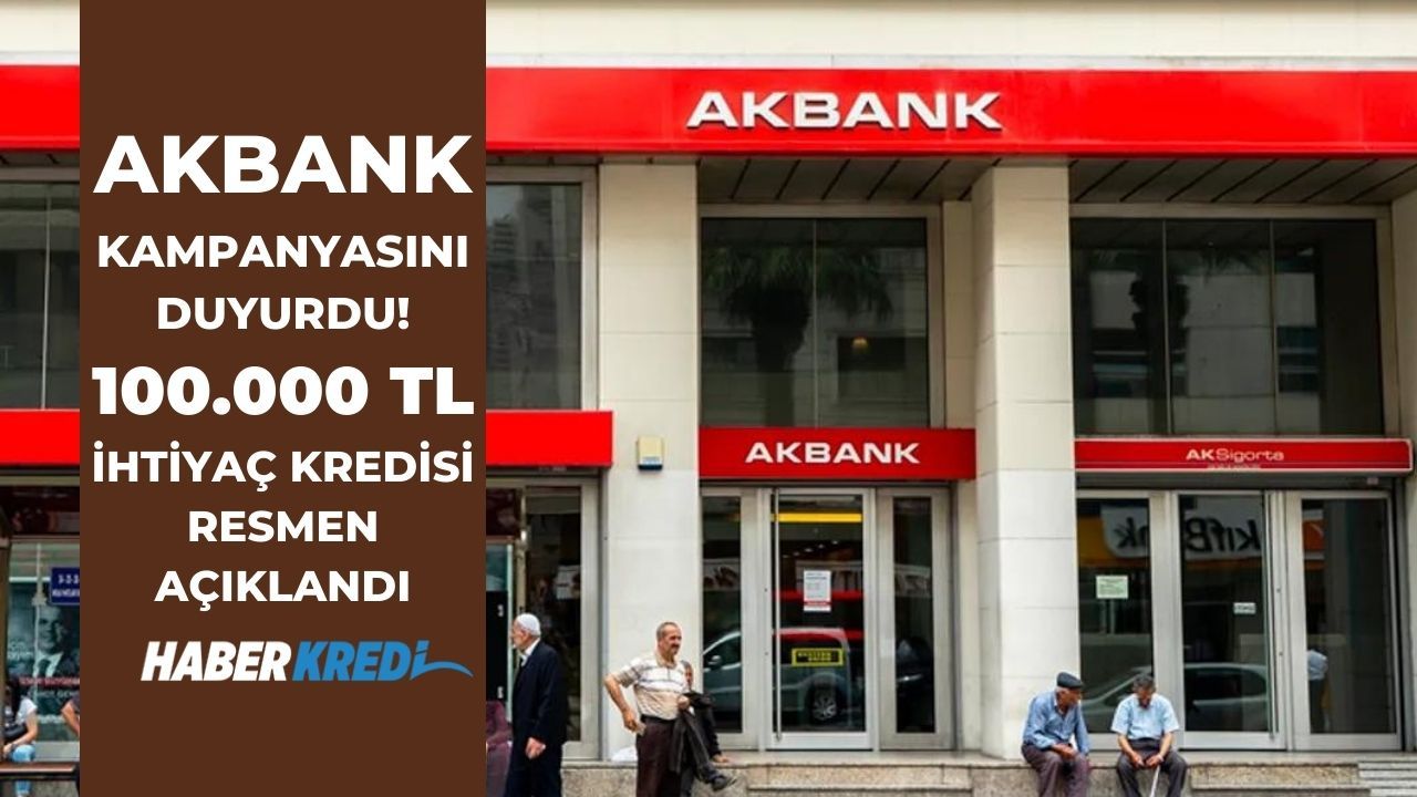 Karar verildi bankadan imza geldi! Akbank ihtiyaç kredisi 100 bin TL tutarında veriliyor