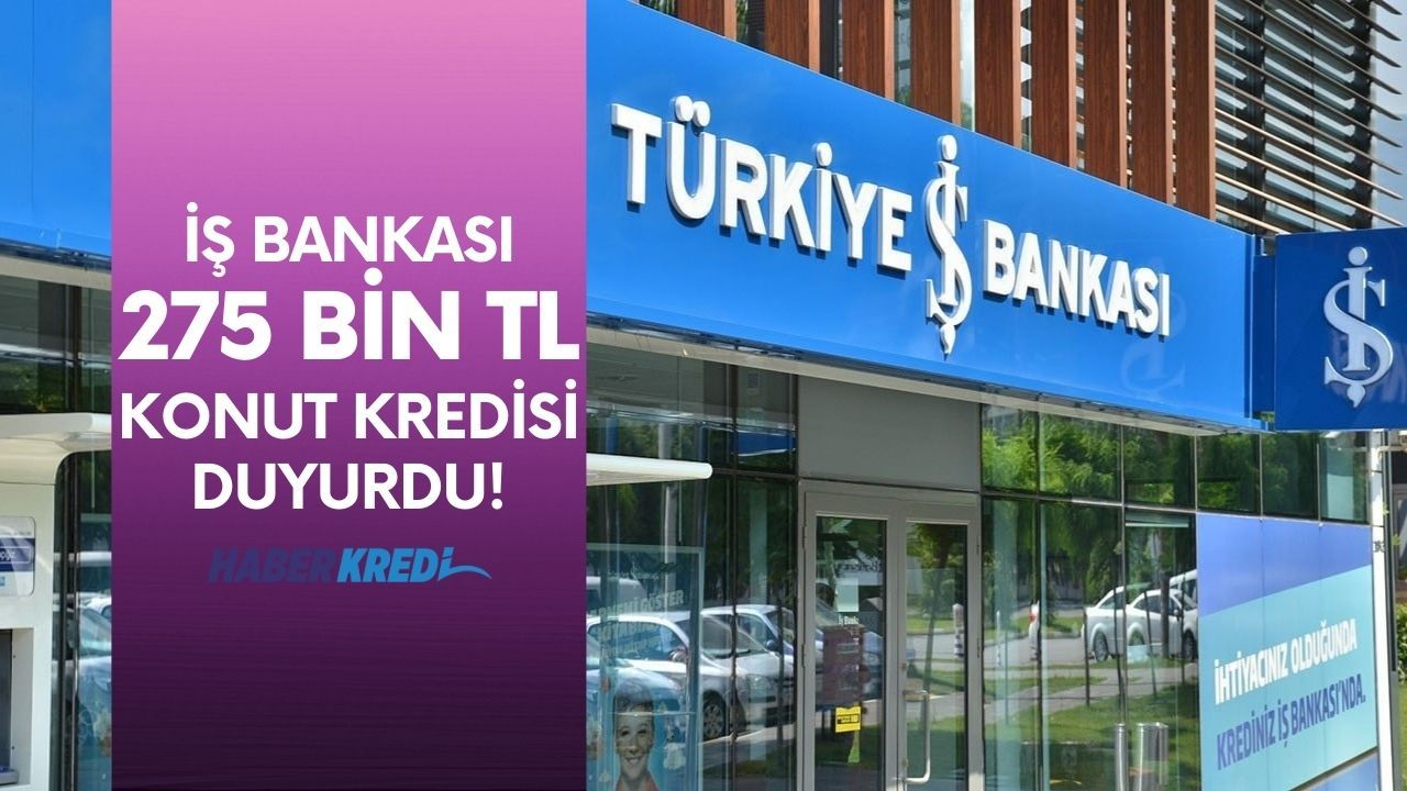 Kiracılık dönemi bitti! İş Bankası 275 bin TL konut kredisi vereceğini resmen ilan etti! Şimdi almayan çok üzülecek