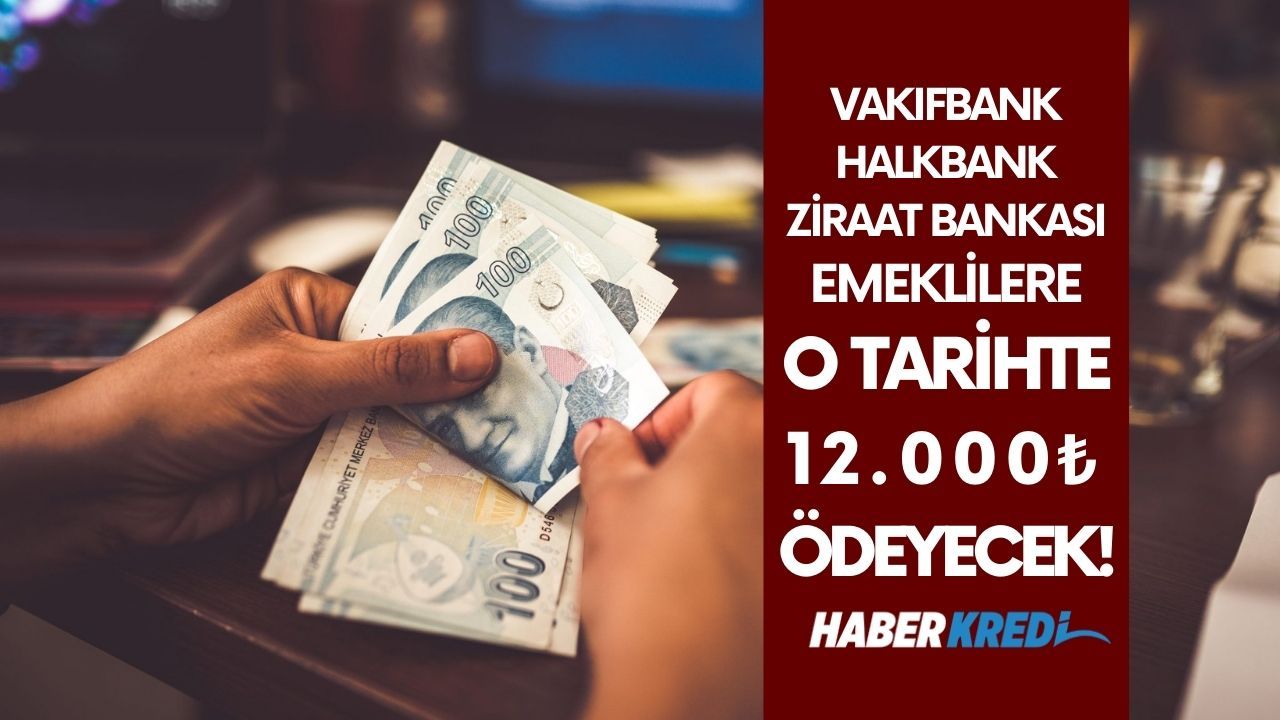 Vakıfbank Halkbank Ziraat Bankası PTT emeklilerin imdadına yetişti! O tarihte 12 bin TL promosyon ödemesi yapacak!