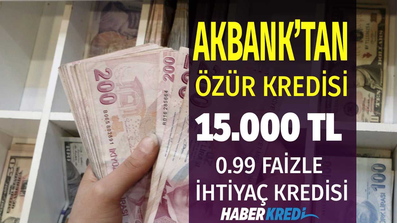 Akbank'tan özür kredisi geldi Akbank 0.99 faizle 15.000 TL ihtiyaç kredisi verecek