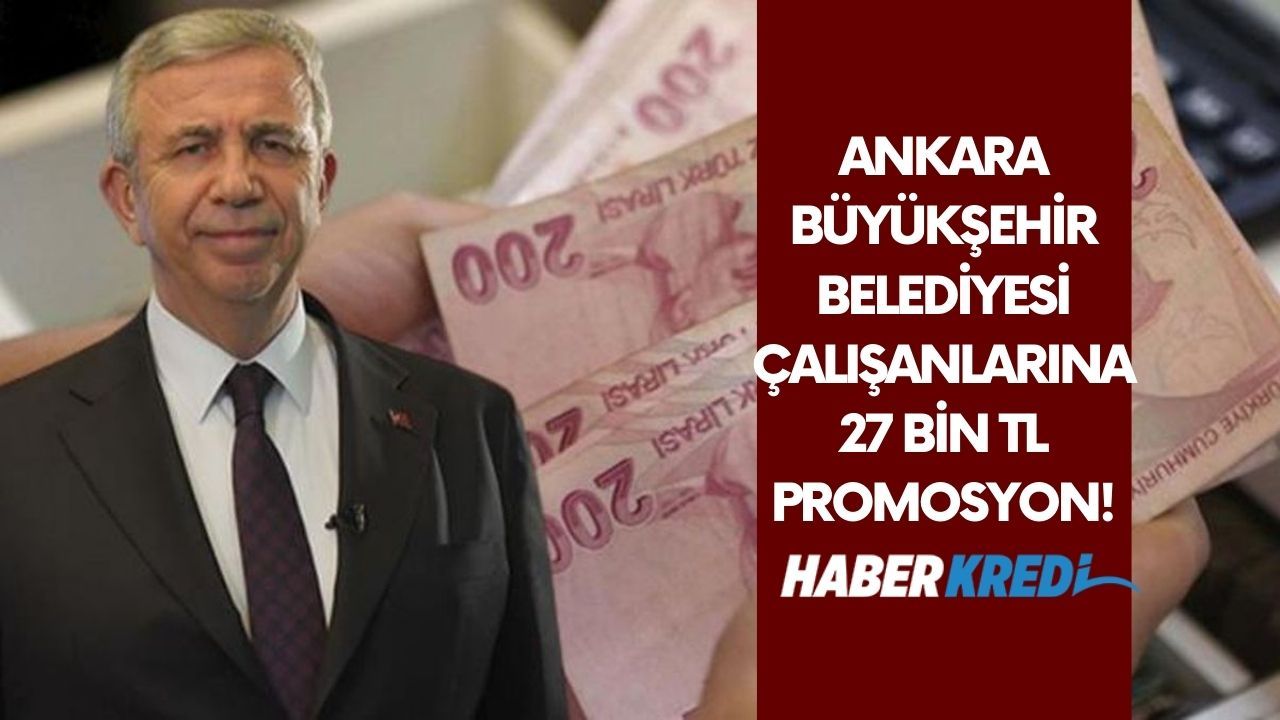 Mansur Yavaş'tan müjde! Ankara Büyükşehir Belediyesi çalışanlarına 27 bin TL promosyon!