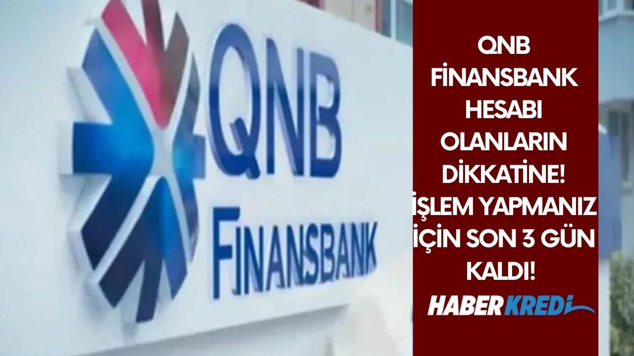QNB Finansbank hesabı olanların dikkatine! İşlem yapmanız için son 3 gün kaldı! Bankalar uyardı!