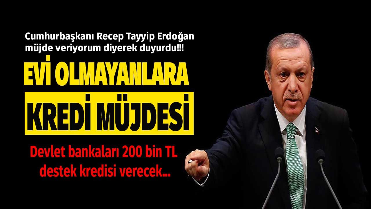 Hiç evi olmayanlar bu müjde size! Cumhurbaşkanı Erdoğan'ın talimatı ile 200 bin TL destek kredisi verilecek