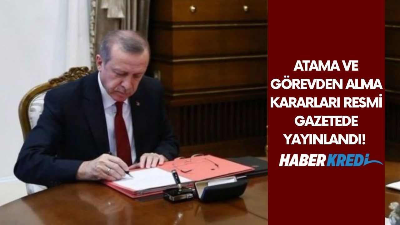 Atama ve görevden alma kararları Resmi Gazetede yayınlandı! Cumhurbaşkanı Erdoğan imzaladı!!