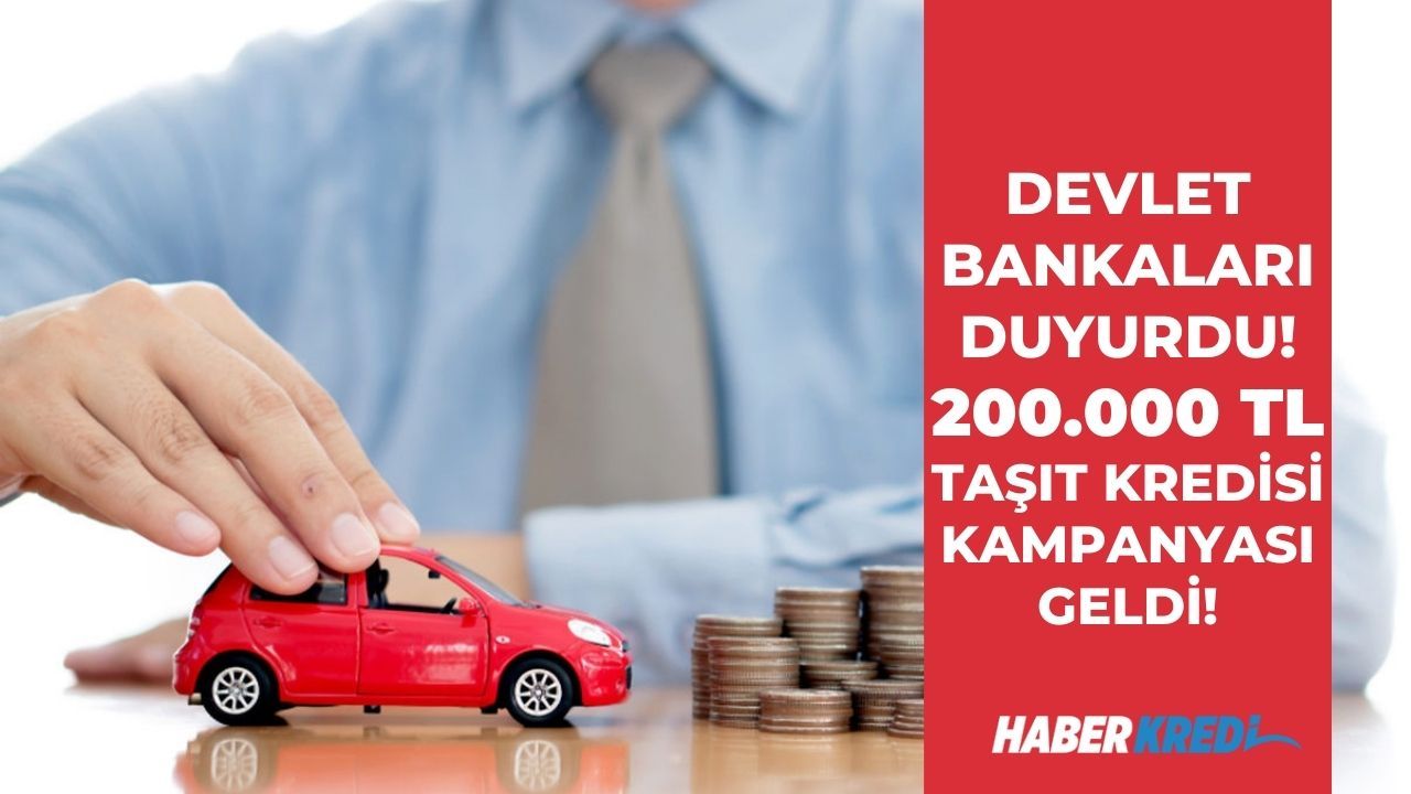 Oyuncak alır gibi araba alacaksınız! Vakıfbank Halkbank Ziraat Bankası 200 bin TL taşıt kredisi duyuruldu!