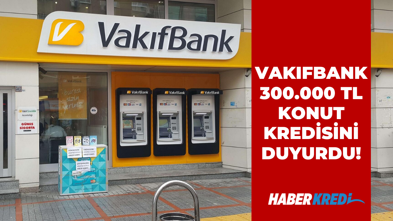Devlet bankası ev sahibi yapmak için destek veriyor! Vakıfbank 300.000 TL sıfır konut kredisi düşük faizle geldi!